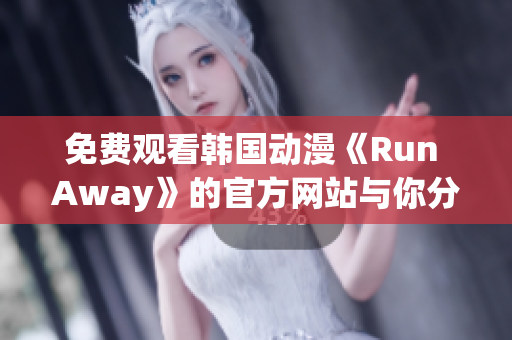 免费观看韩国动漫《Run Away》的官方网站与你分享