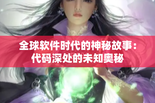 全球软件时代的神秘故事：代码深处的未知奥秘