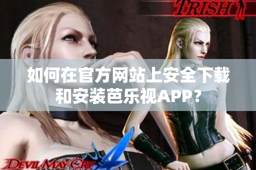 如何在官方网站上安全下载和安装芭乐视APP？