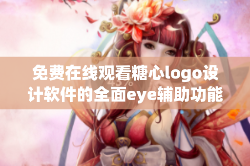 免费在线观看糖心logo设计软件的全面eye辅助功能