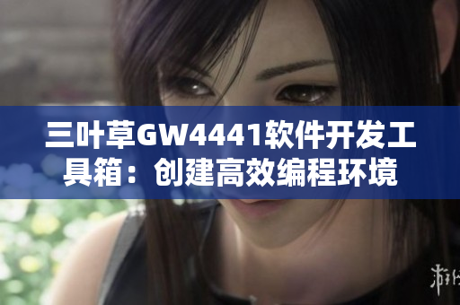 三叶草GW4441软件开发工具箱：创建高效编程环境