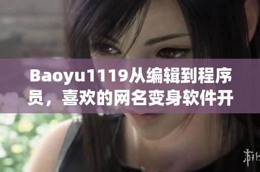 Baoyu1119从编辑到程序员，喜欢的网名变身软件开发新秀