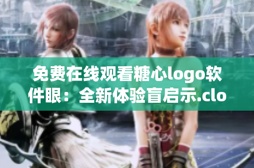 免费在线观看糖心logo软件眼：全新体验盲启示.closePath