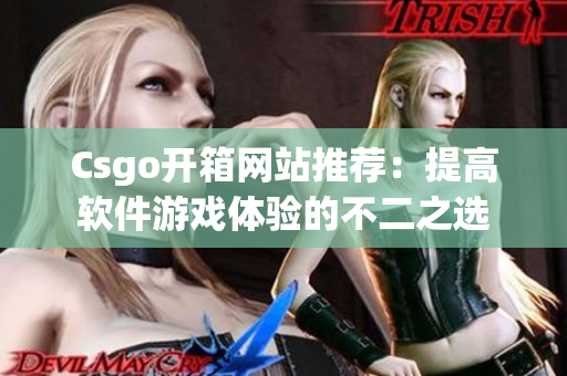 Csgo开箱网站推荐：提高软件游戏体验的不二之选