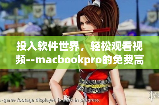 投入软件世界，轻松观看视频--macbookpro的免费高清视觉享受