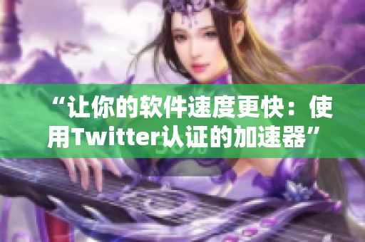 “让你的软件速度更快：使用Twitter认证的加速器”