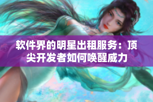 软件界的明星出租服务：顶尖开发者如何唤醒威力