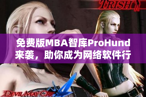 免费版MBA智库ProHund来袭，助你成为网络软件行业专家