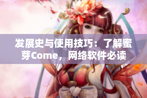 发展史与使用技巧：了解蜜芽Come，网络软件必读