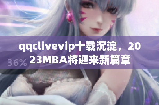 qqclivevip十载沉淀，2023MBA将迎来新篇章