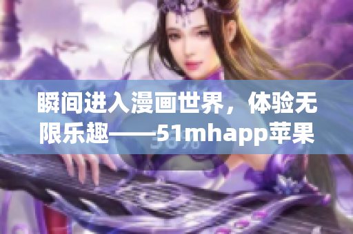 瞬间进入漫画世界，体验无限乐趣——51mhapp苹果版安装包