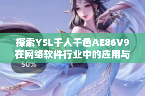 探索YSL千人千色AE86V9在网络软件行业中的应用与优势