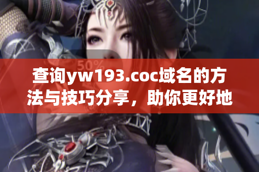 查询yw193.coc域名的方法与技巧分享，助你更好地管理网络软件