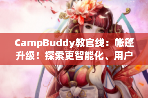 CampBuddy教官线：帐篷升级！探索更智能化、用户友好化的软件版营地管理系统