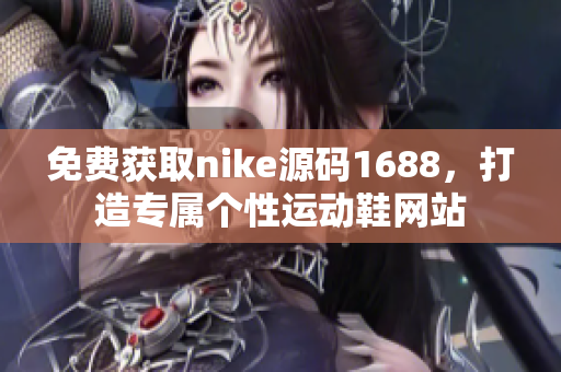 免费获取nike源码1688，打造专属个性运动鞋网站