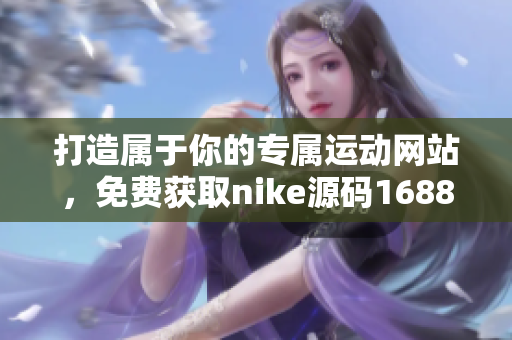 打造属于你的专属运动网站，免费获取nike源码1688