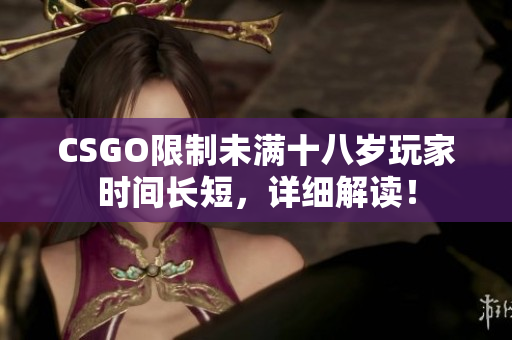 CSGO限制未满十八岁玩家时间长短，详细解读！