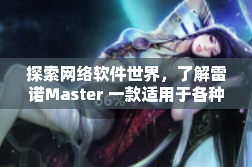 探索网络软件世界，了解雷诺Master 一款适用于各种用途的网络软件