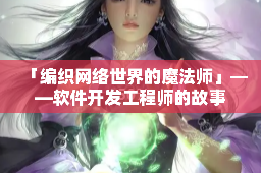 「编织网络世界的魔法师」——软件开发工程师的故事