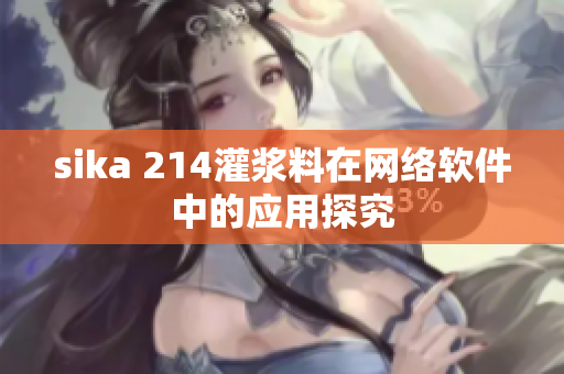 sika 214灌浆料在网络软件中的应用探究