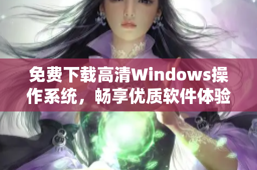 免费下载高清Windows操作系统，畅享优质软件体验！