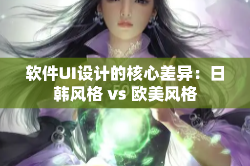 软件UI设计的核心差异：日韩风格 vs 欧美风格