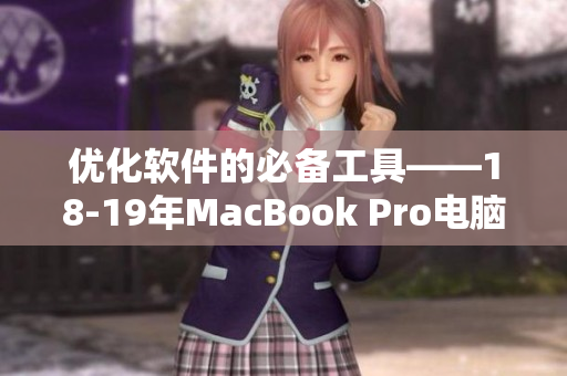 优化软件的必备工具——18-19年MacBook Pro电脑