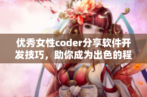 优秀女性coder分享软件开发技巧，助你成为出色的程序员