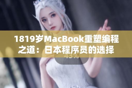 1819岁MacBook重塑编程之道：日本程序员的选择