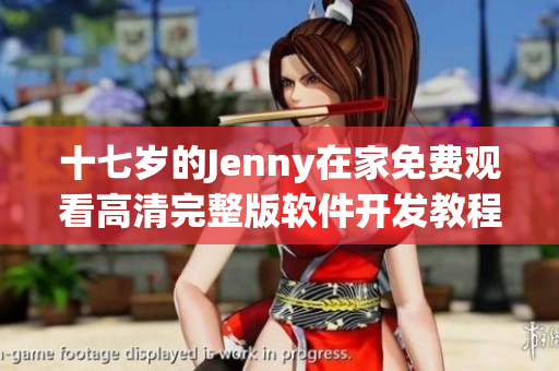 十七岁的Jenny在家免费观看高清完整版软件开发教程