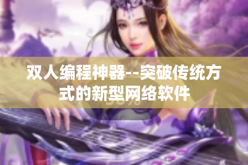 双人编程神器--突破传统方式的新型网络软件