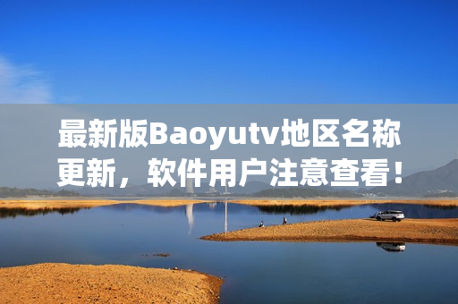 最新版Baoyutv地区名称更新，软件用户注意查看！