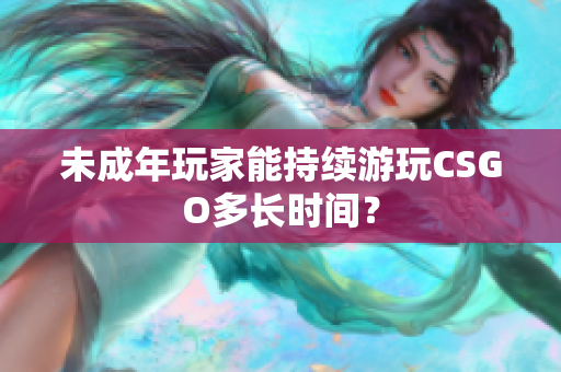 未成年玩家能持续游玩CSGO多长时间？