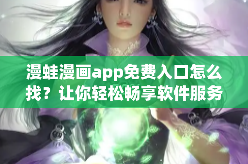 漫蛙漫画app免费入口怎么找？让你轻松畅享软件服务