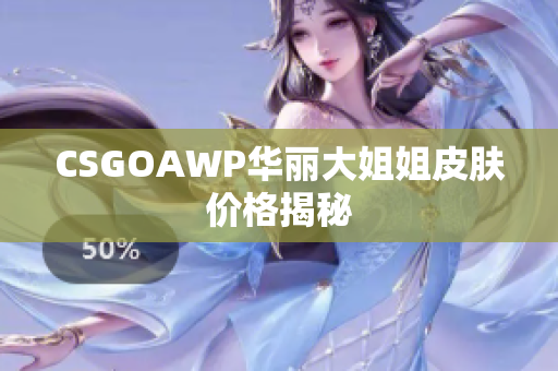 CSGOAWP华丽大姐姐皮肤价格揭秘