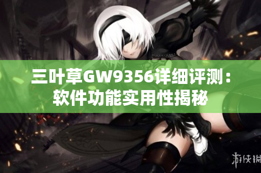 三叶草GW9356详细评测：软件功能实用性揭秘