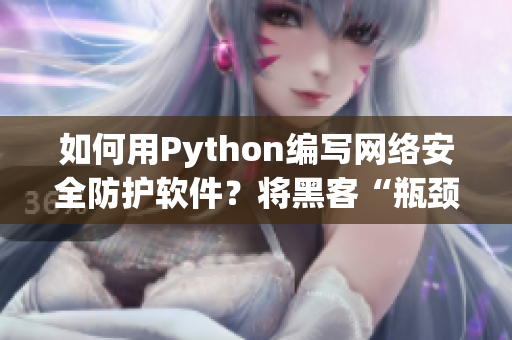 如何用Python编写网络安全防护软件？将黑客“瓶颈”塞在软件之外！