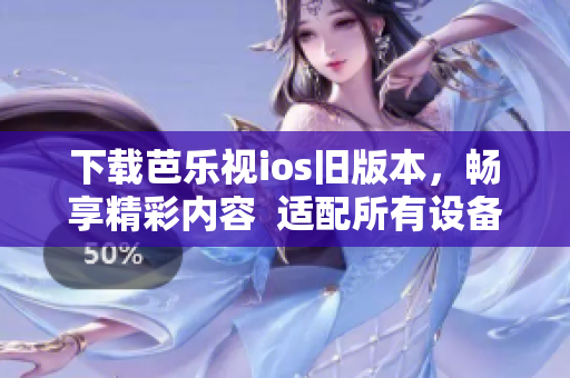 下载芭乐视ios旧版本，畅享精彩内容  适配所有设备的网络软件介绍