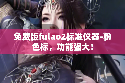 免费版fulao2标准仪器-粉色标，功能强大！