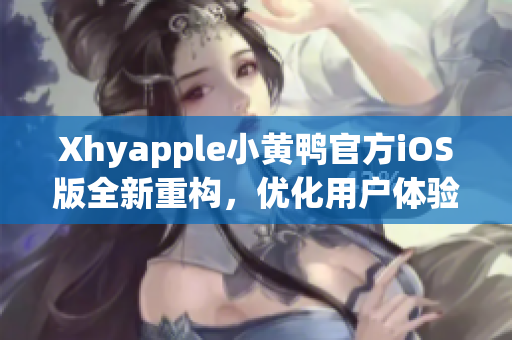 Xhyapple小黄鸭官方iOS版全新重构，优化用户体验