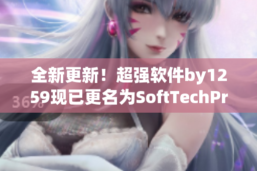 全新更新！超强软件by1259现已更名为SoftTechPro