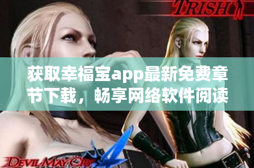 获取幸福宝app最新免费章节下载，畅享网络软件阅读福利