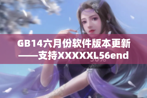 GB14六月份软件版本更新——支持XXXXXL56endian格式