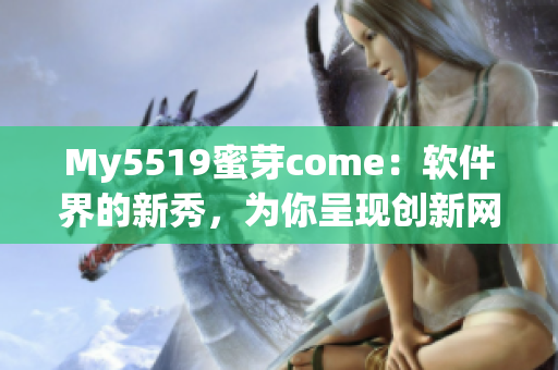 My5519蜜芽come：软件界的新秀，为你呈现创新网络软件应用