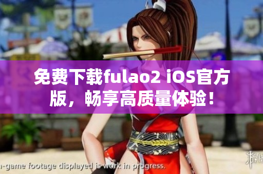 免费下载fulao2 iOS官方版，畅享高质量体验！