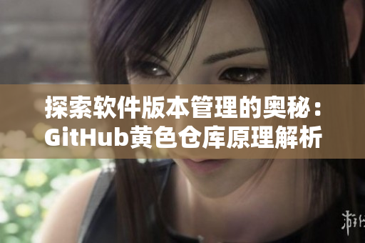 探索软件版本管理的奥秘：GitHub黄色仓库原理解析