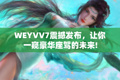 WEYVV7震撼发布，让你一窥豪华座驾的未来!