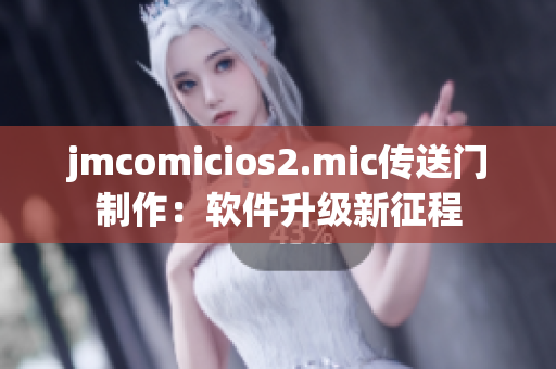 jmcomicios2.mic传送门制作：软件升级新征程