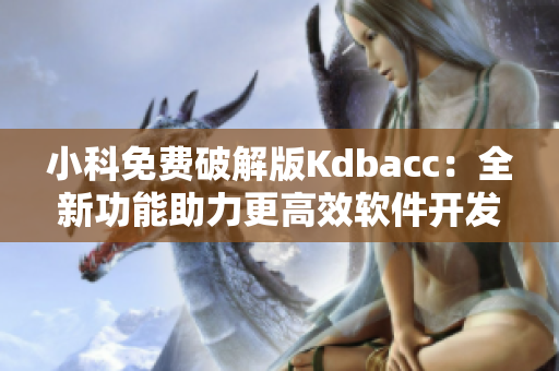 小科免费破解版Kdbacc：全新功能助力更高效软件开发