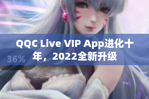 QQC Live VIP App进化十年，2022全新升级